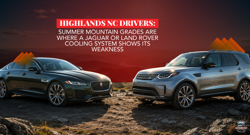 Highlands NC Drivers: Summer Mountain Grades Are Where a Jaguar or Land Rover Cooling System Shows Its Weakness