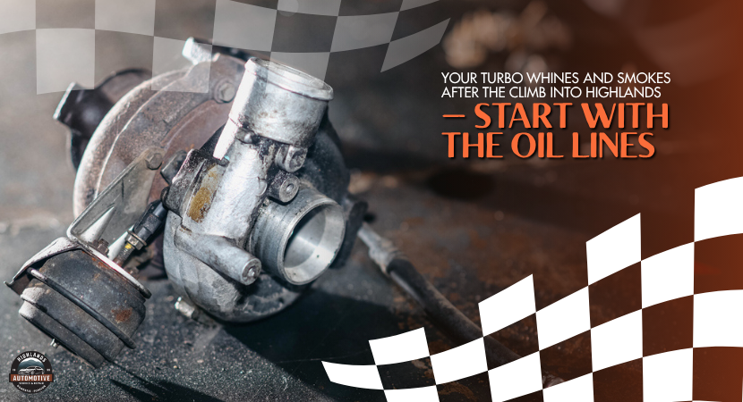 Your Turbo Whines and Smokes After the Climb Into Highlands — Start With the Oil Lines